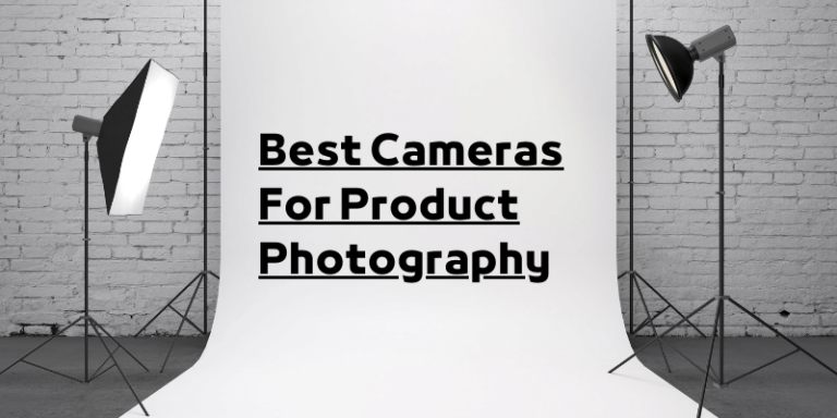 7 Best Cameras For Product Photography