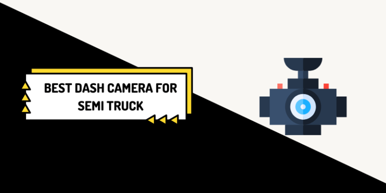 9 Best Dash Camera for Semi Truck