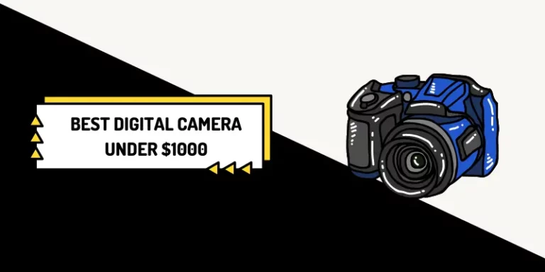 7 Best Digital Camera Under $1000